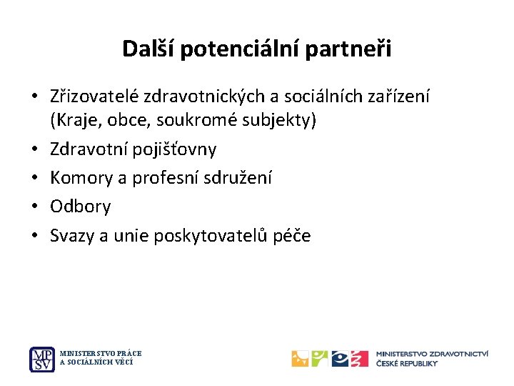 Další potenciální partneři • Zřizovatelé zdravotnických a sociálních zařízení (Kraje, obce, soukromé subjekty) •