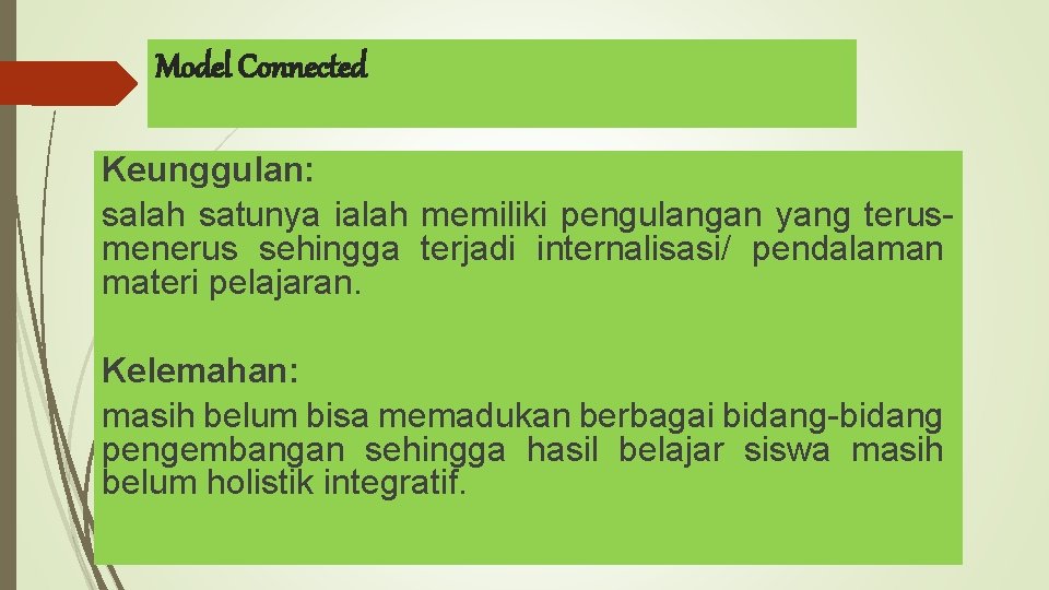 Model Connected Keunggulan: salah satunya ialah memiliki pengulangan yang terusmenerus sehingga terjadi internalisasi/ pendalaman