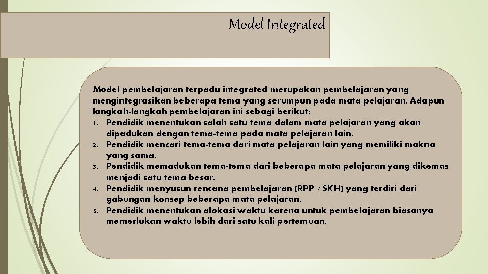 Model Integrated Model pembelajaran terpadu integrated merupakan pembelajaran yang mengintegrasikan beberapa tema yang serumpun