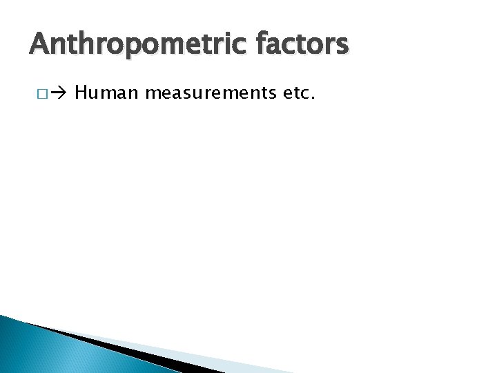 Anthropometric factors � Human measurements etc. 