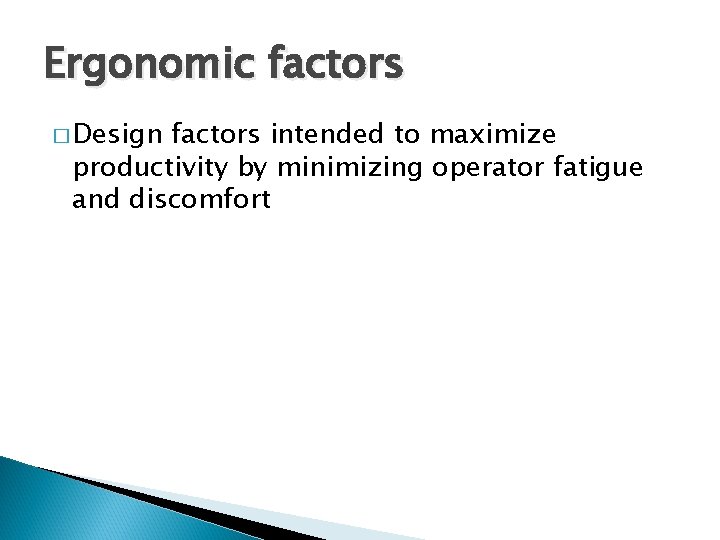 Ergonomic factors � Design factors intended to maximize productivity by minimizing operator fatigue and