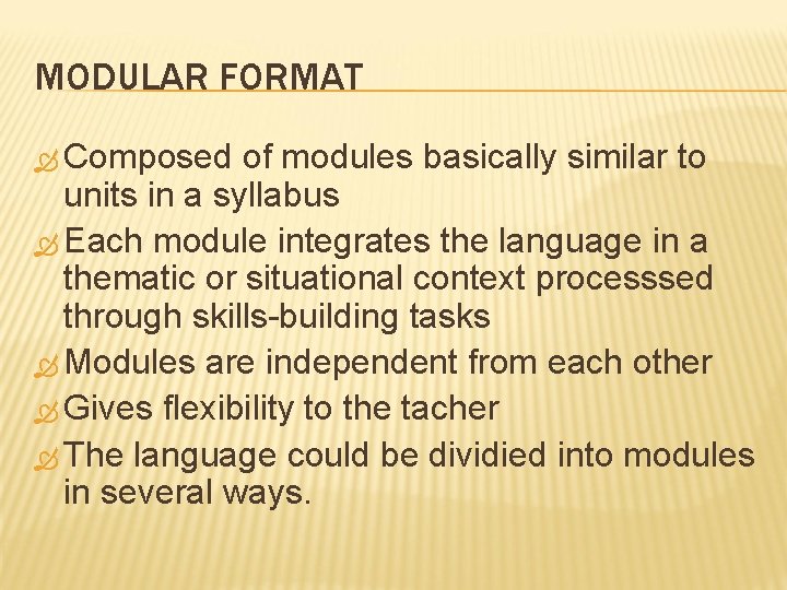 MODULAR FORMAT Composed of modules basically similar to units in a syllabus Each module