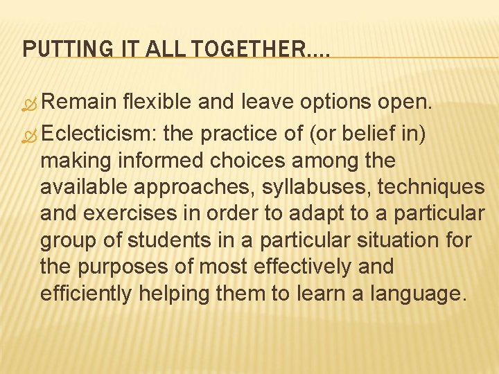 PUTTING IT ALL TOGETHER…. Remain flexible and leave options open. Eclecticism: the practice of PUTTING IT ALL TOGETHER…. Remain flexible and leave options open. Eclecticism: the practice of