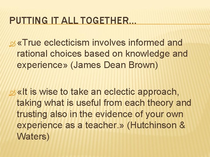 PUTTING IT ALL TOGETHER… «True eclecticism involves informed and rational choices based on knowledge