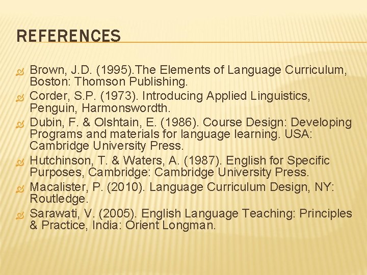 REFERENCES Brown, J. D. (1995). The Elements of Language Curriculum, Boston: Thomson Publishing. Corder,