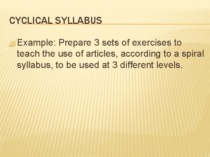 CYCLICAL SYLLABUS Example: Prepare 3 sets of exercises to teach the use of articles,