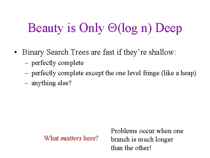 Beauty is Only (log n) Deep • Binary Search Trees are fast if they’re