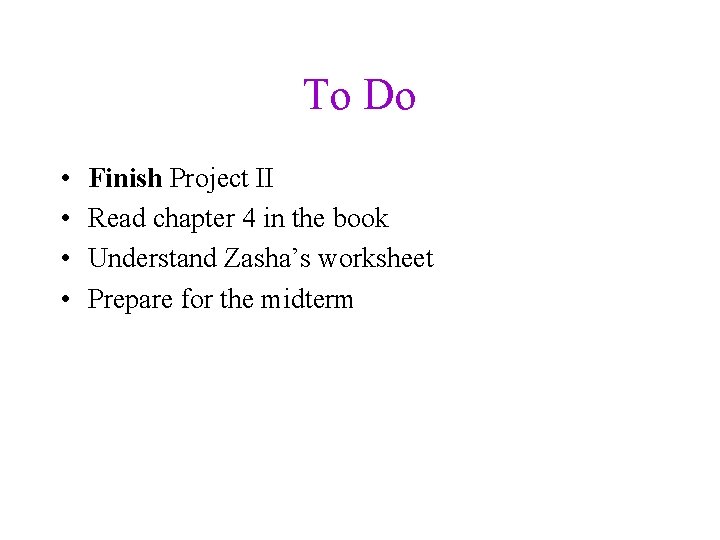 To Do • • Finish Project II Read chapter 4 in the book Understand