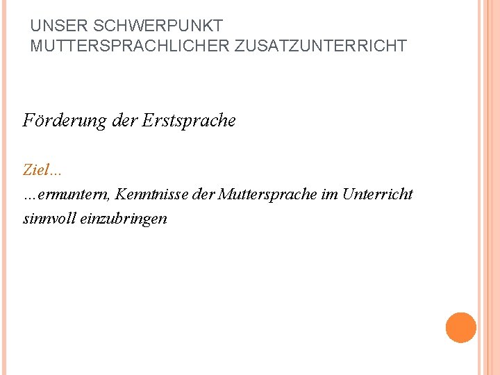 UNSER SCHWERPUNKT MUTTERSPRACHLICHER ZUSATZUNTERRICHT Förderung der Erstsprache Ziel… …ermuntern, Kenntnisse der Muttersprache im Unterricht