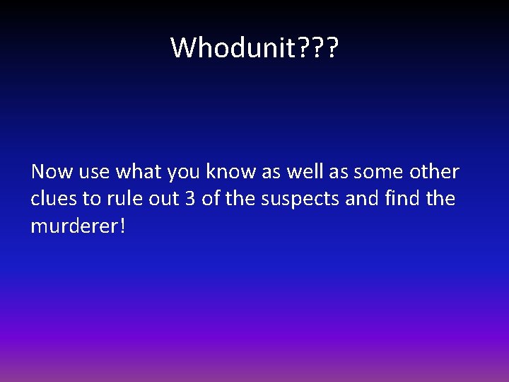 Whodunit? ? ? Now use what you know as well as some other clues