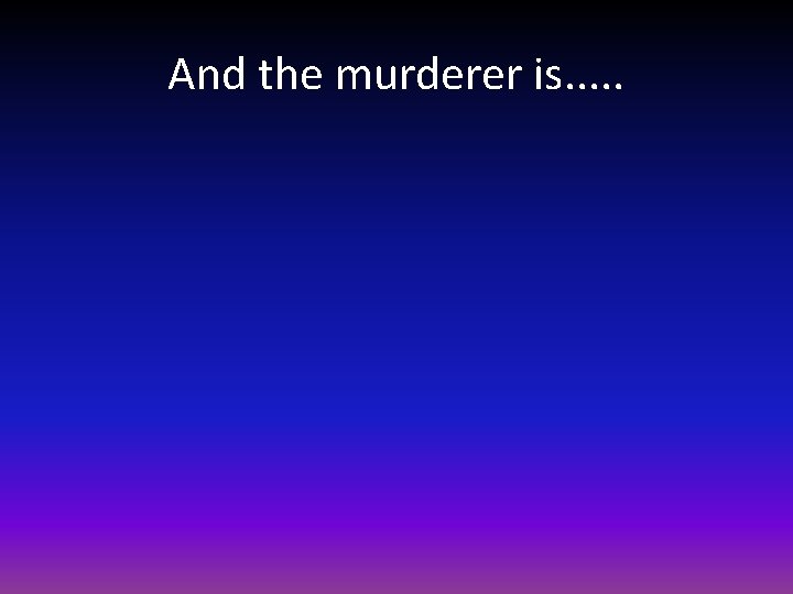 And the murderer is. . . 