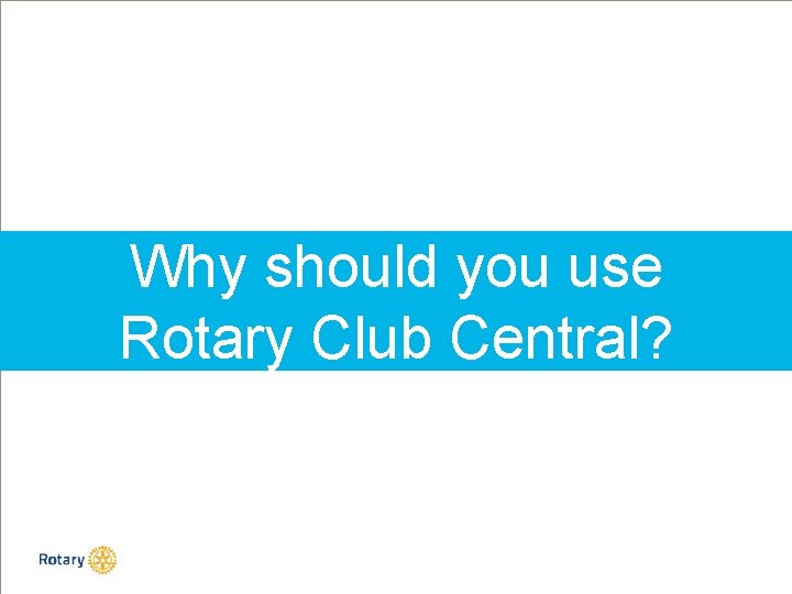 Why should you use Rotary Club Central? 