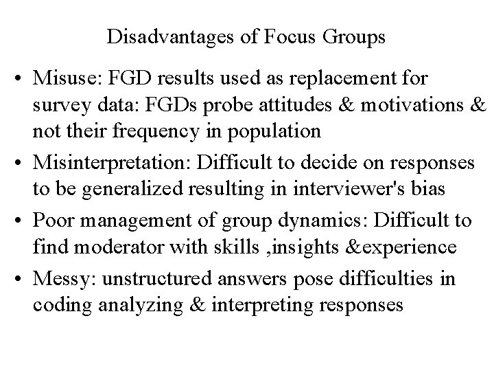 Disadvantages of Focus Groups • Misuse: FGD results used as replacement for survey data: