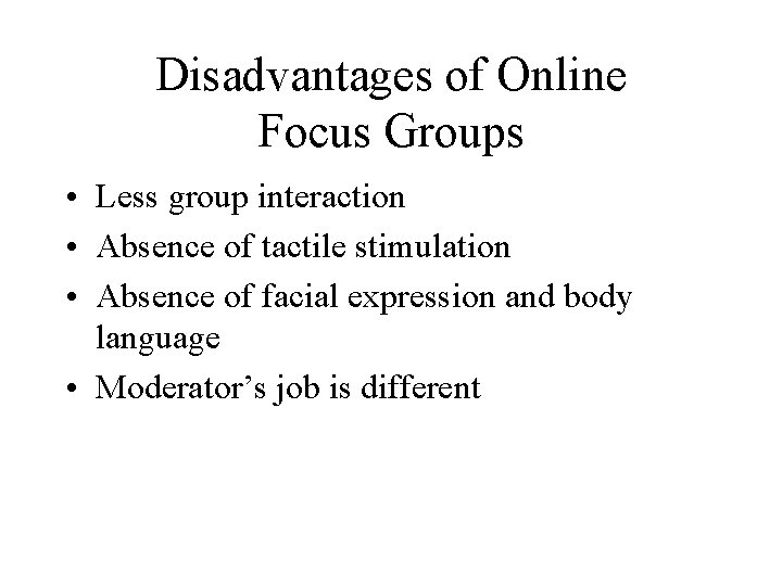 Disadvantages of Online Focus Groups • Less group interaction • Absence of tactile stimulation