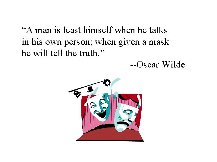 “A man is least himself when he talks in his own person; when given