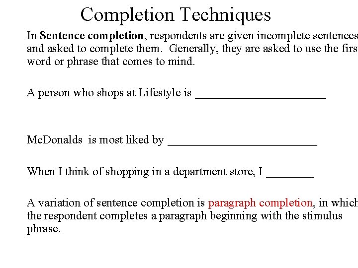 Completion Techniques In Sentence completion, respondents are given incomplete sentences and asked to complete