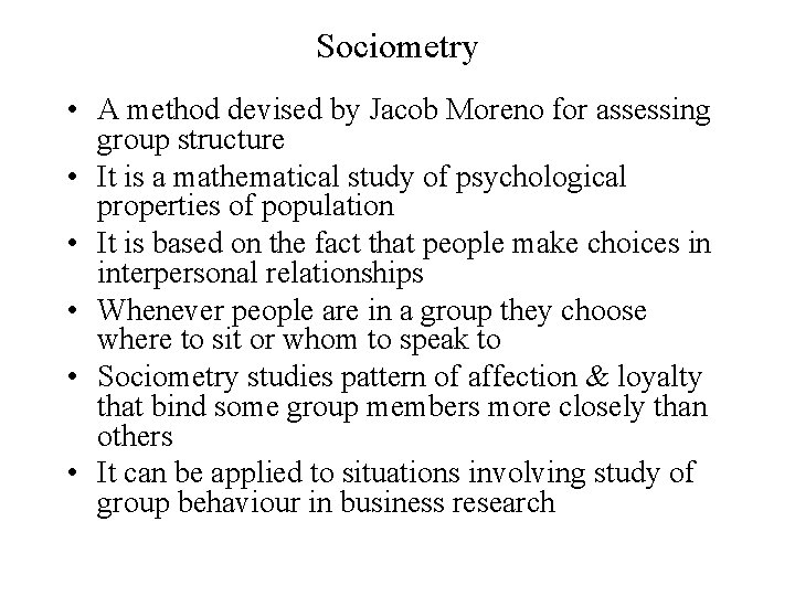 Sociometry • A method devised by Jacob Moreno for assessing group structure • It