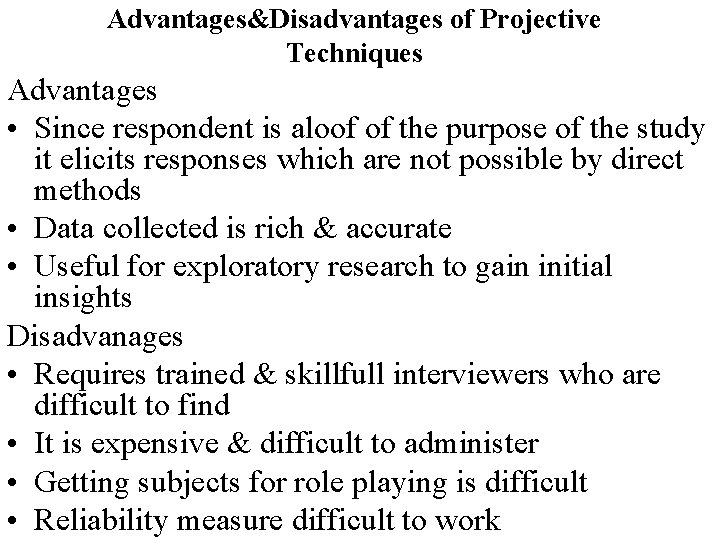 Advantages&Disadvantages of Projective Techniques Advantages • Since respondent is aloof of the purpose of