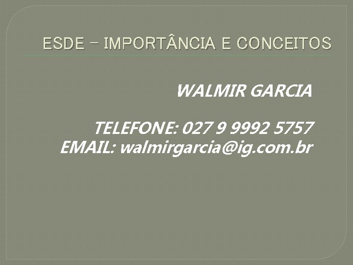 ESDE – IMPORT NCIA E CONCEITOS WALMIR GARCIA TELEFONE: 027 9 9992 5757 EMAIL: