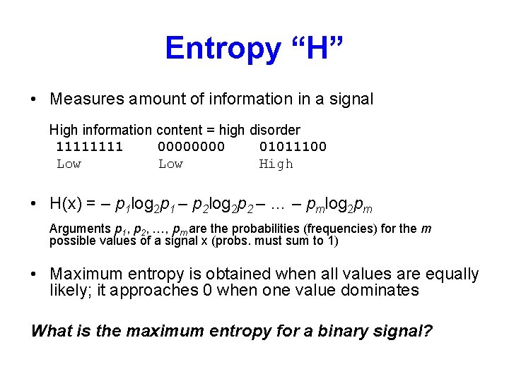 Entropy “H” • Measures amount of information in a signal High information content =