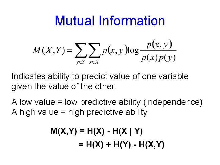 Mutual Information Indicates ability to predict value of one variable given the value of