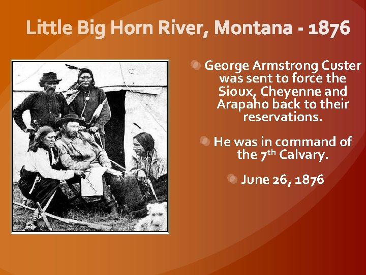 George Armstrong Custer was sent to force the Sioux, Cheyenne and Arapaho back to