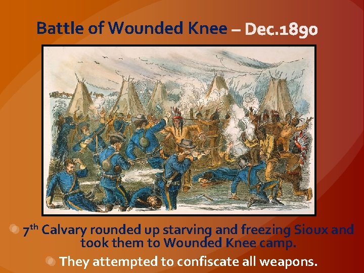 Battle of Wounded Knee 7 th Calvary rounded up starving and freezing Sioux and
