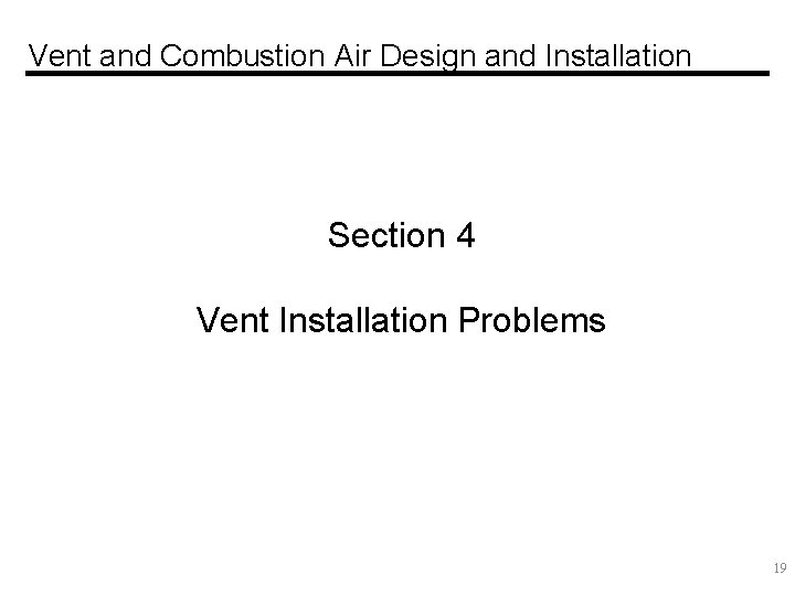Vent and Combustion Air Design and Installation Section 4 Vent Installation Problems 19 