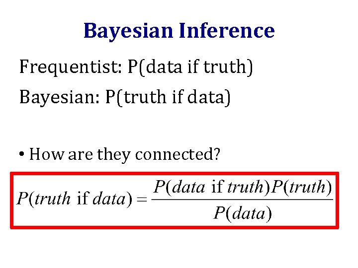 Bayesian Inference Frequentist: P(data if truth) Bayesian: P(truth if data) • How are they