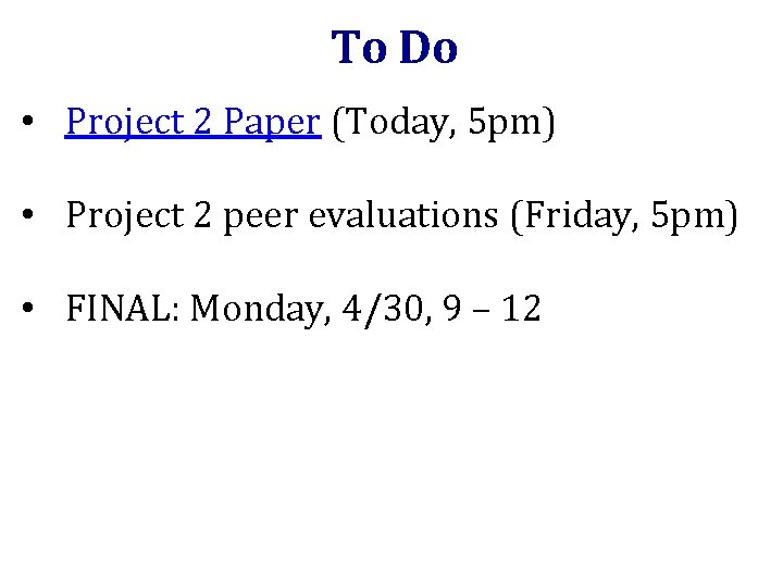 To Do • Project 2 Paper (Today, 5 pm) • Project 2 peer evaluations