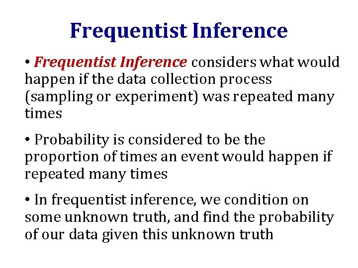Frequentist Inference • Frequentist Inference considers what would happen if the data collection process