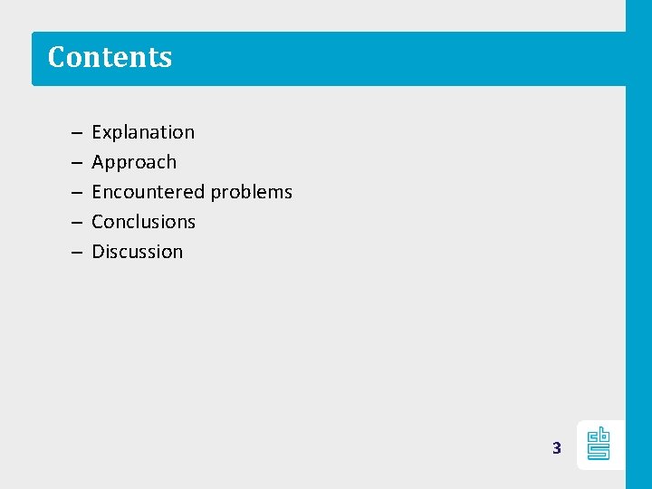 Contents – – – Explanation Approach Encountered problems Conclusions Discussion 3 