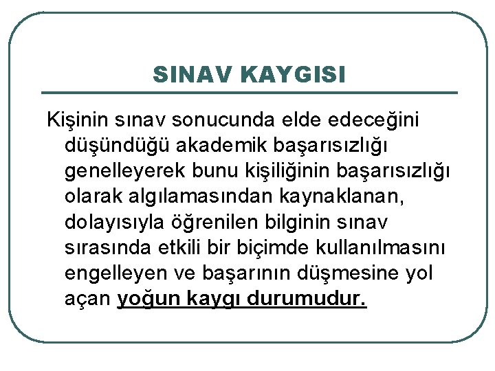 SINAV KAYGISI Kişinin sınav sonucunda elde edeceğini düşündüğü akademik başarısızlığı genelleyerek bunu kişiliğinin başarısızlığı