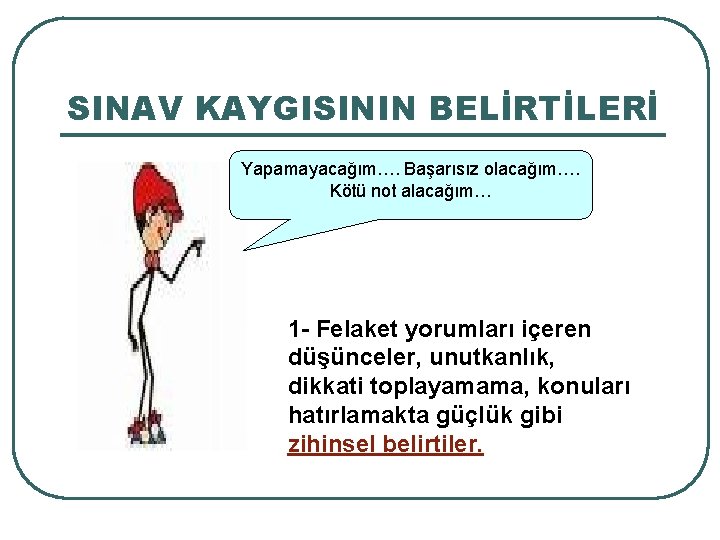 SINAV KAYGISININ BELİRTİLERİ Yapamayacağım…. Başarısız olacağım…. Kötü not alacağım… 1 - Felaket yorumları içeren