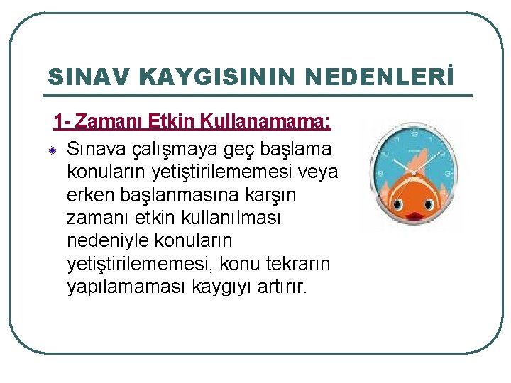 SINAV KAYGISININ NEDENLERİ 1 - Zamanı Etkin Kullanamama; Sınava çalışmaya geç başlama konuların yetiştirilememesi