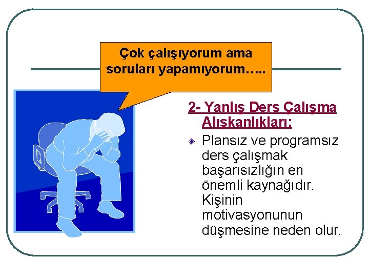 Çok çalışıyorum ama soruları yapamıyorum…. . 2 - Yanlış Ders Çalışma Alışkanlıkları; Plansız ve