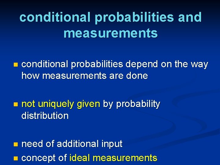 conditional probabilities and measurements n conditional probabilities depend on the way how measurements are