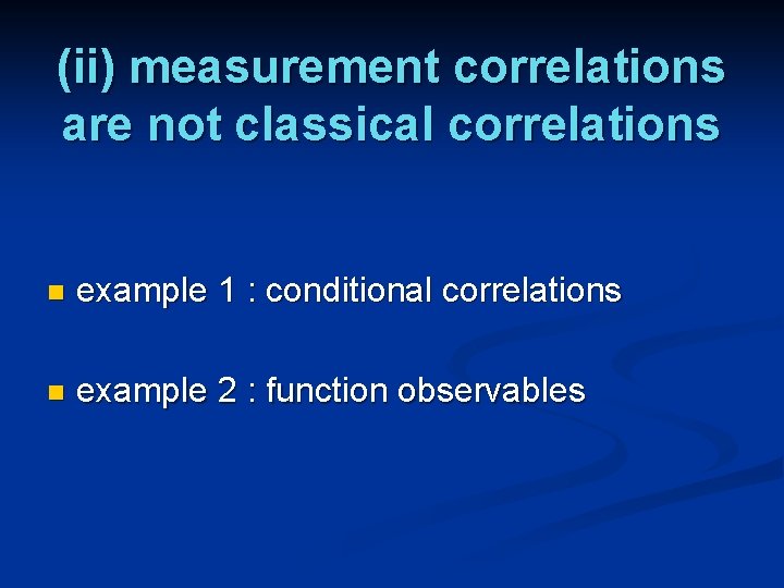(ii) measurement correlations are not classical correlations n example 1 : conditional correlations n