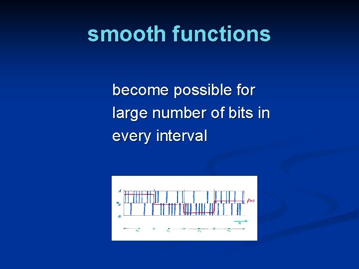 smooth functions become possible for large number of bits in every interval 