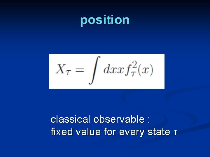position classical observable : fixed value for every state τ 