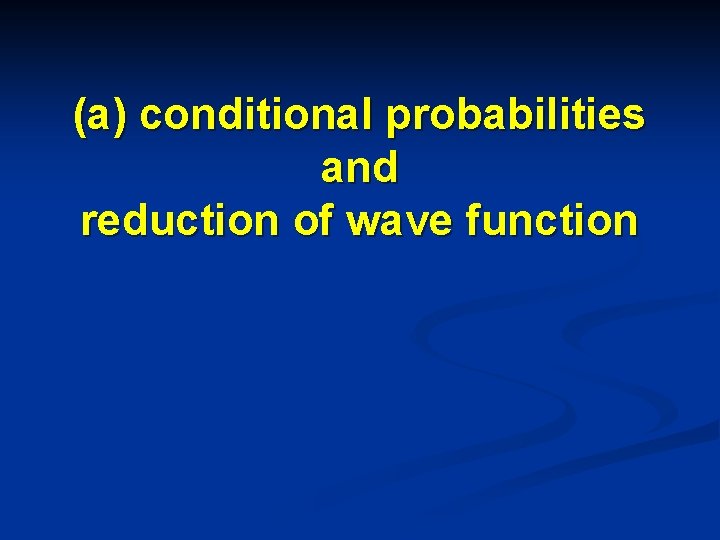 (a) conditional probabilities and reduction of wave function 