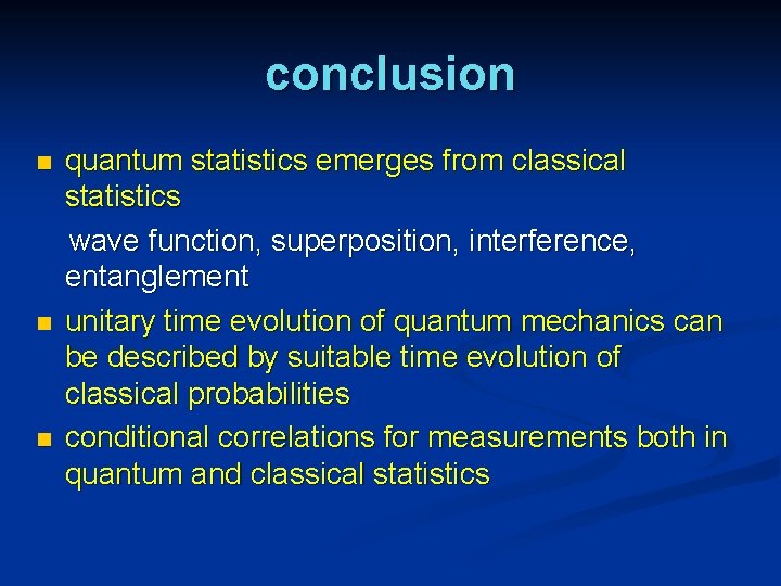 conclusion n quantum statistics emerges from classical statistics wave function, superposition, interference, entanglement unitary