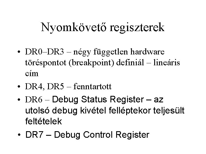 Nyomkövető regiszterek • DR 0–DR 3 – négy független hardware töréspontot (breakpoint) definiál –