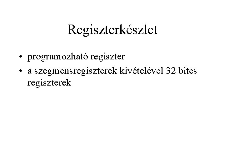 Regiszterkészlet • programozható regiszter • a szegmensregiszterek kivételével 32 bites regiszterek 