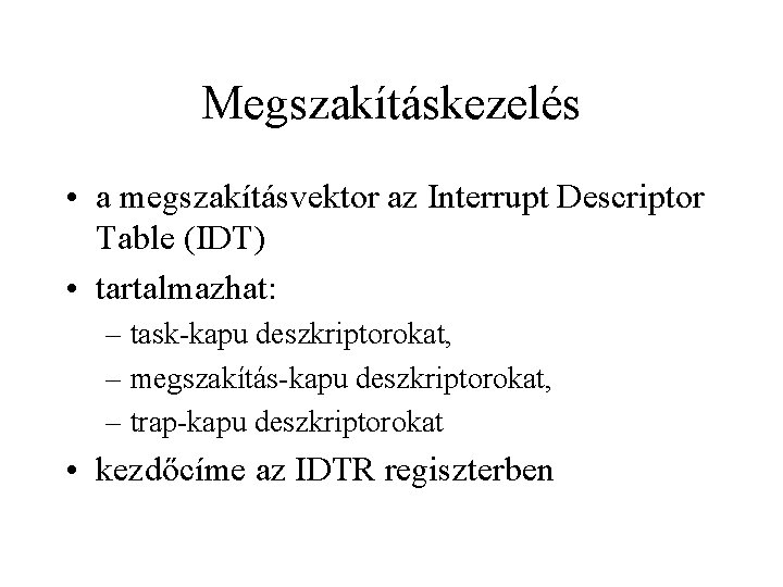 Megszakításkezelés • a megszakításvektor az Interrupt Descriptor Table (IDT) • tartalmazhat: – task-kapu deszkriptorokat,
