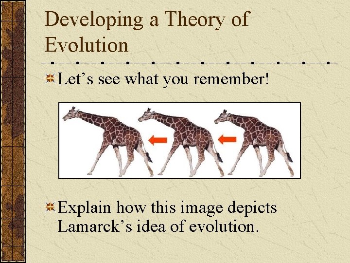 Developing a Theory of Evolution Let’s see what you remember! Explain how this image