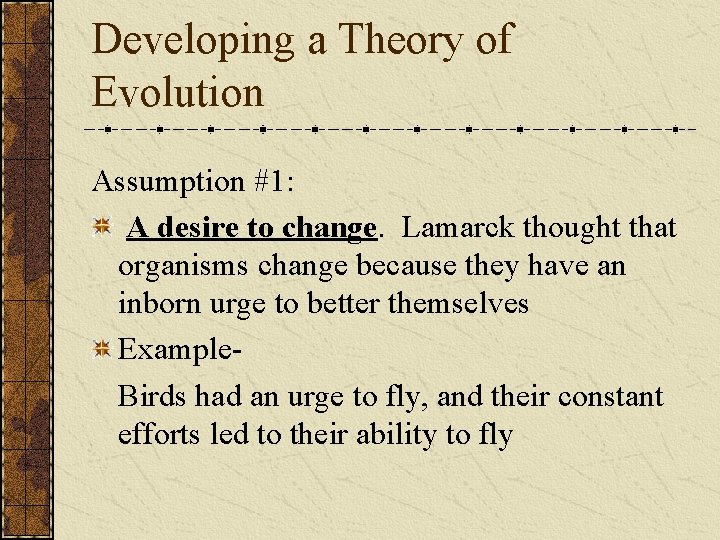 Developing a Theory of Evolution Assumption #1: A desire to change. Lamarck thought that