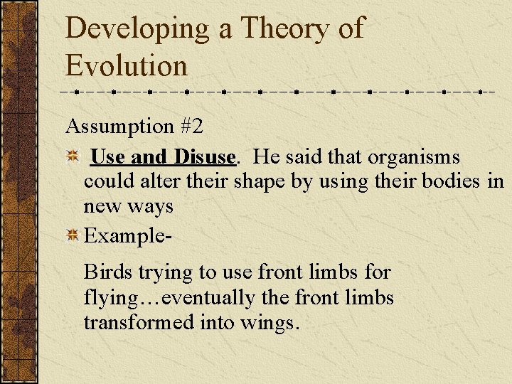 Developing a Theory of Evolution Assumption #2 Use and Disuse. He said that organisms