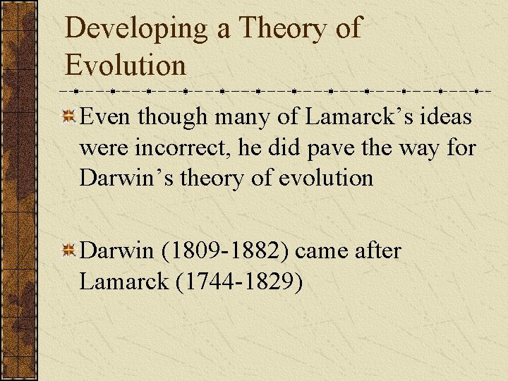 Developing a Theory of Evolution Even though many of Lamarck’s ideas were incorrect, he