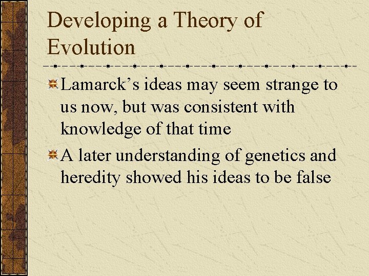 Developing a Theory of Evolution Lamarck’s ideas may seem strange to us now, but